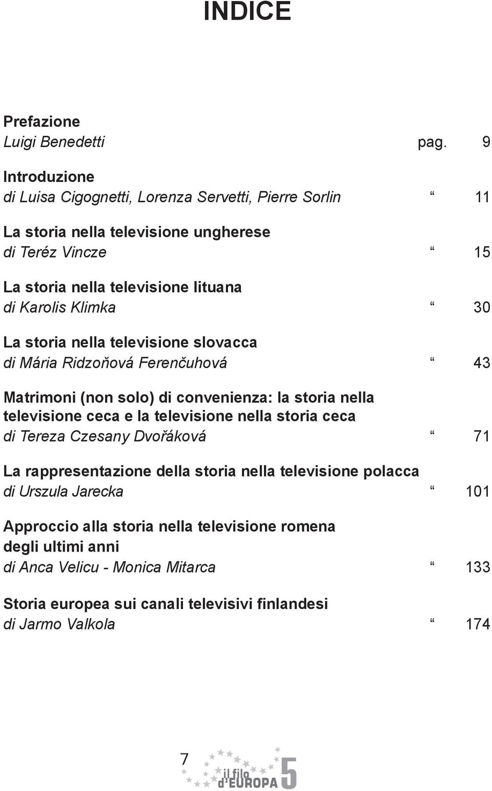 Karolis Klimka 30 La storia nella televisione slovacca di Mária Ridzoňová Ferenčuhová 43 Matrimoni (non solo) di convenienza: la storia nella televisione ceca e la