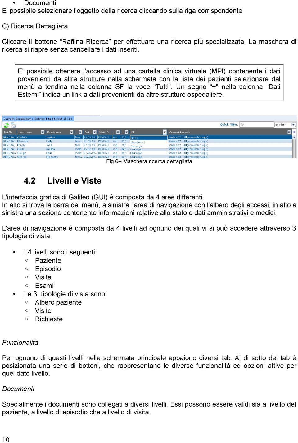 E' possibile ottenere l'accesso ad una cartella clinica virtuale (MPI) contenente i dati provenienti da altre strutture nella schermata con la lista dei pazienti selezionare dal menù a tendina nella