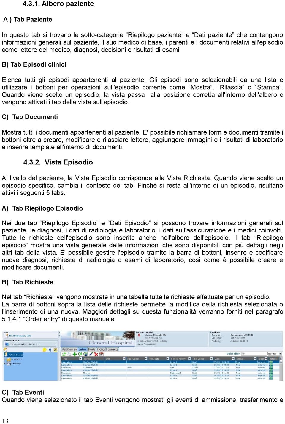 documenti relativi all'episodio come lettere del medico, diagnosi, decisioni e risultati di esami B) Tab Episodi clinici Elenca tutti gli episodi appartenenti al paziente.