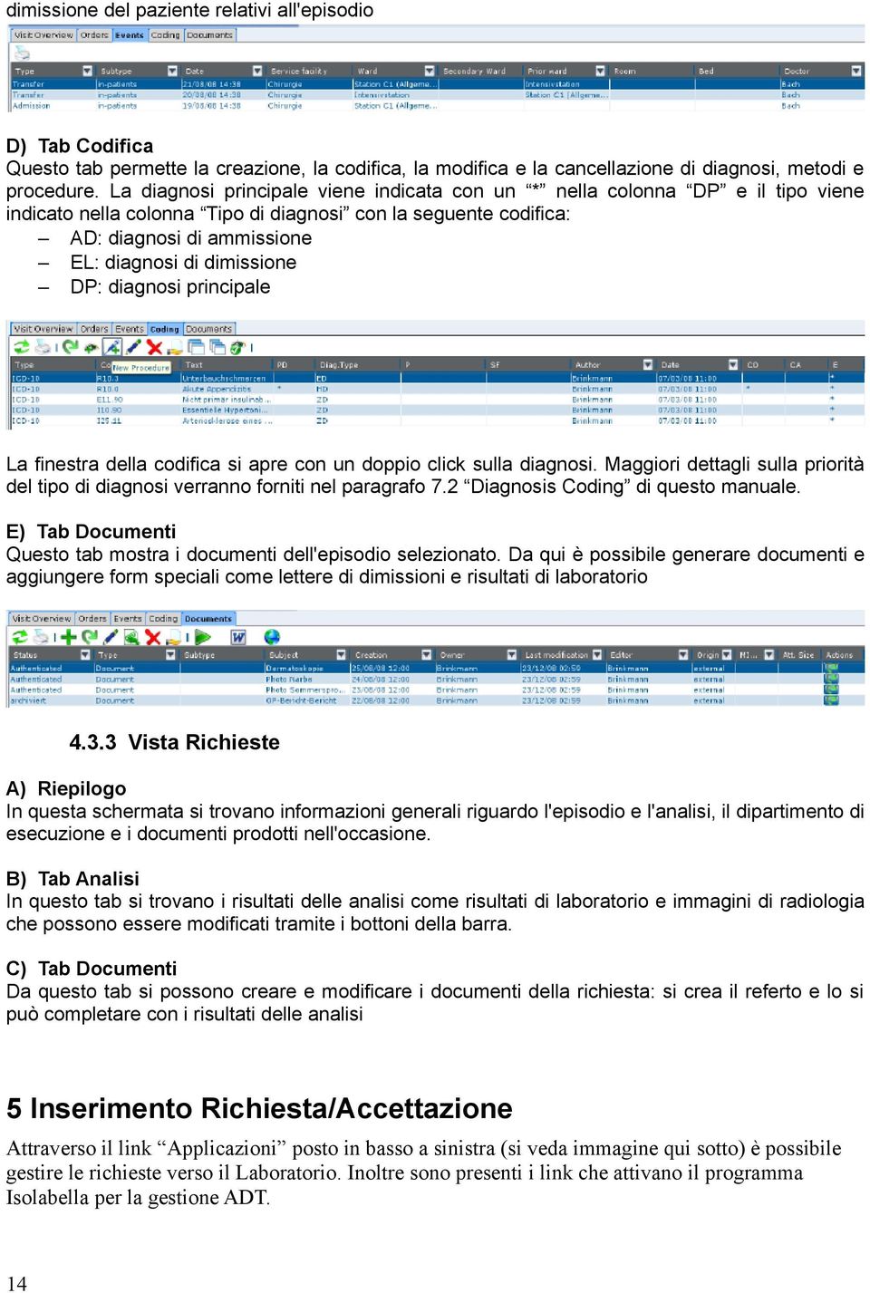 DP: diagnosi principale La finestra della codifica si apre con un doppio click sulla diagnosi. Maggiori dettagli sulla priorità del tipo di diagnosi verranno forniti nel paragrafo 7.