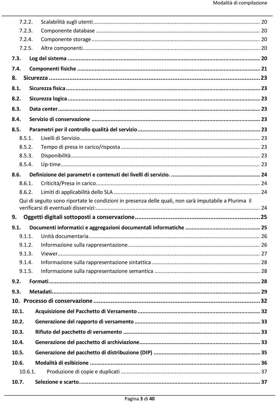 .. 23 8.5.2. Tempo di presa in carico/risposta... 23 8.5.3. Disponibilità... 23 8.5.4. Up-time... 23 8.6. Definizione dei parametri e contenuti dei livelli di servizio.... 24 8.6.1.