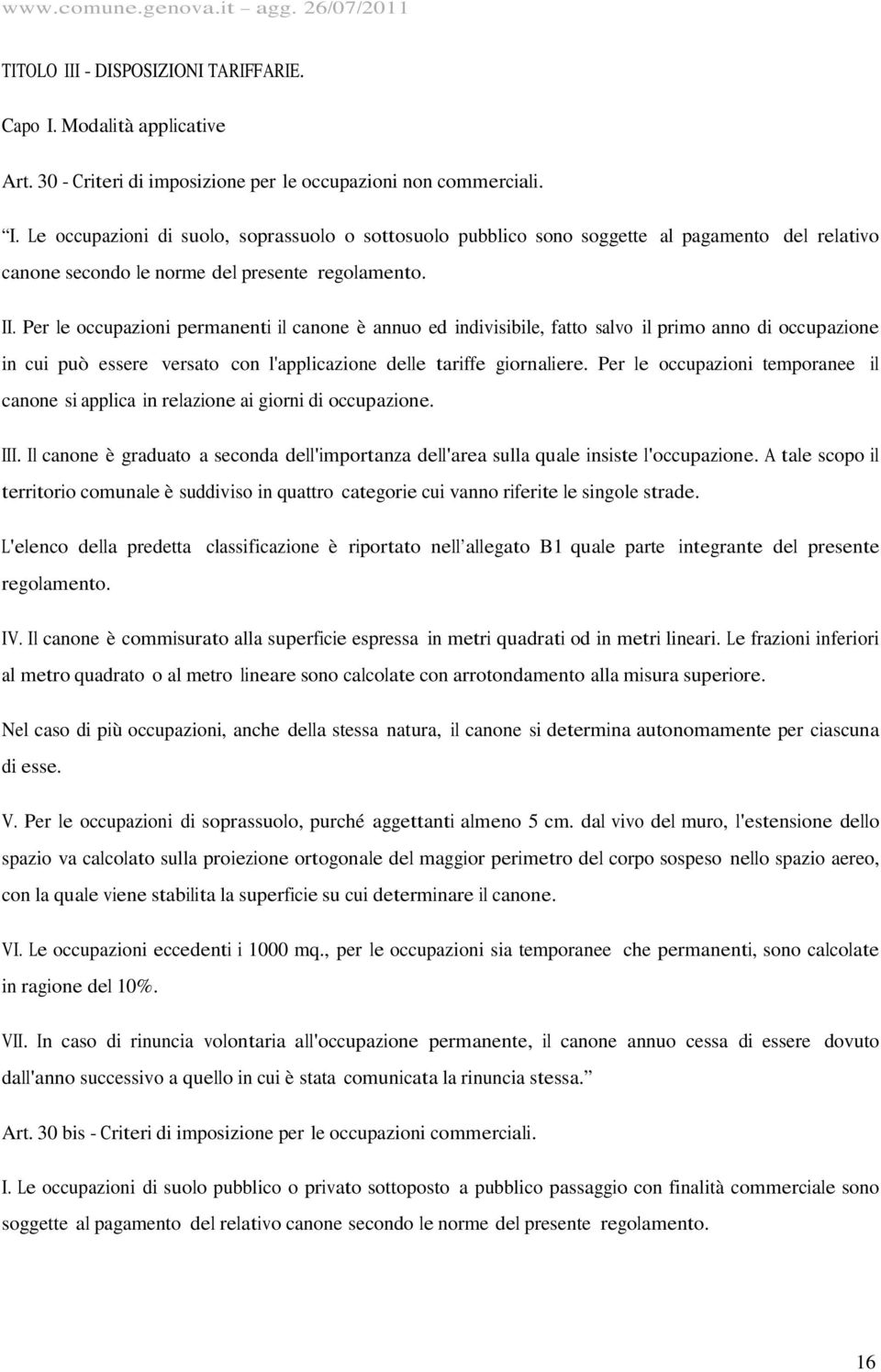 Per le occupazioni temporanee il canone si applica in relazione ai giorni di occupazione. III. Il canone è graduato a seconda dell'importanza dell'area sulla quale insiste l'occupazione.