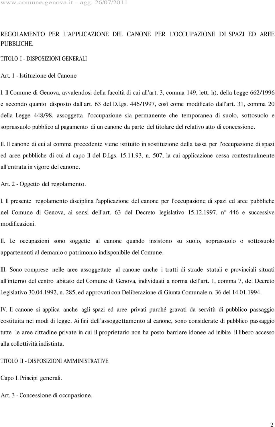 31, comma 20 della Legge 448/98, assoggetta l'occupazione sia permanente che temporanea di suolo, sottosuolo e soprassuolo pubblico al pagamento di un canone da parte del titolare del relativo atto