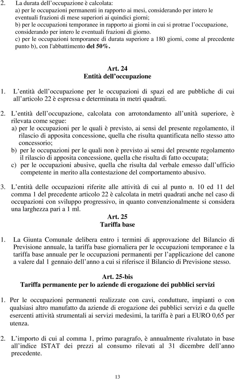 c) per le occupazioni temporanee di durata superiore a 180 giorni, come al precedente punto b), con l'abbattimento del 50%. Art. 24 Entità dell occupazione 1.