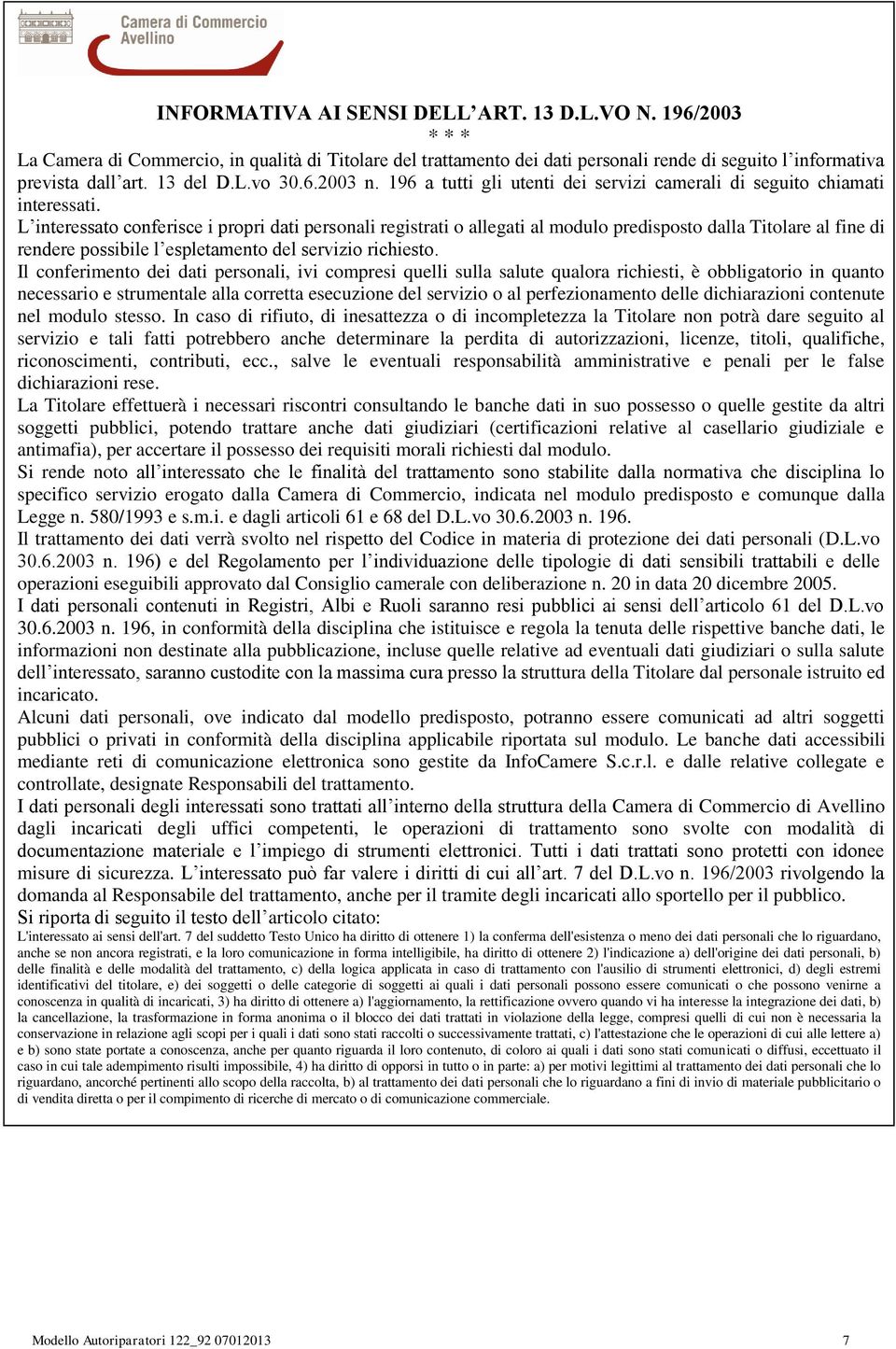 L interessato conferisce i propri dati personali registrati o allegati al modulo predisposto dalla Titolare al fine di rendere possibile l espletamento del servizio richiesto.