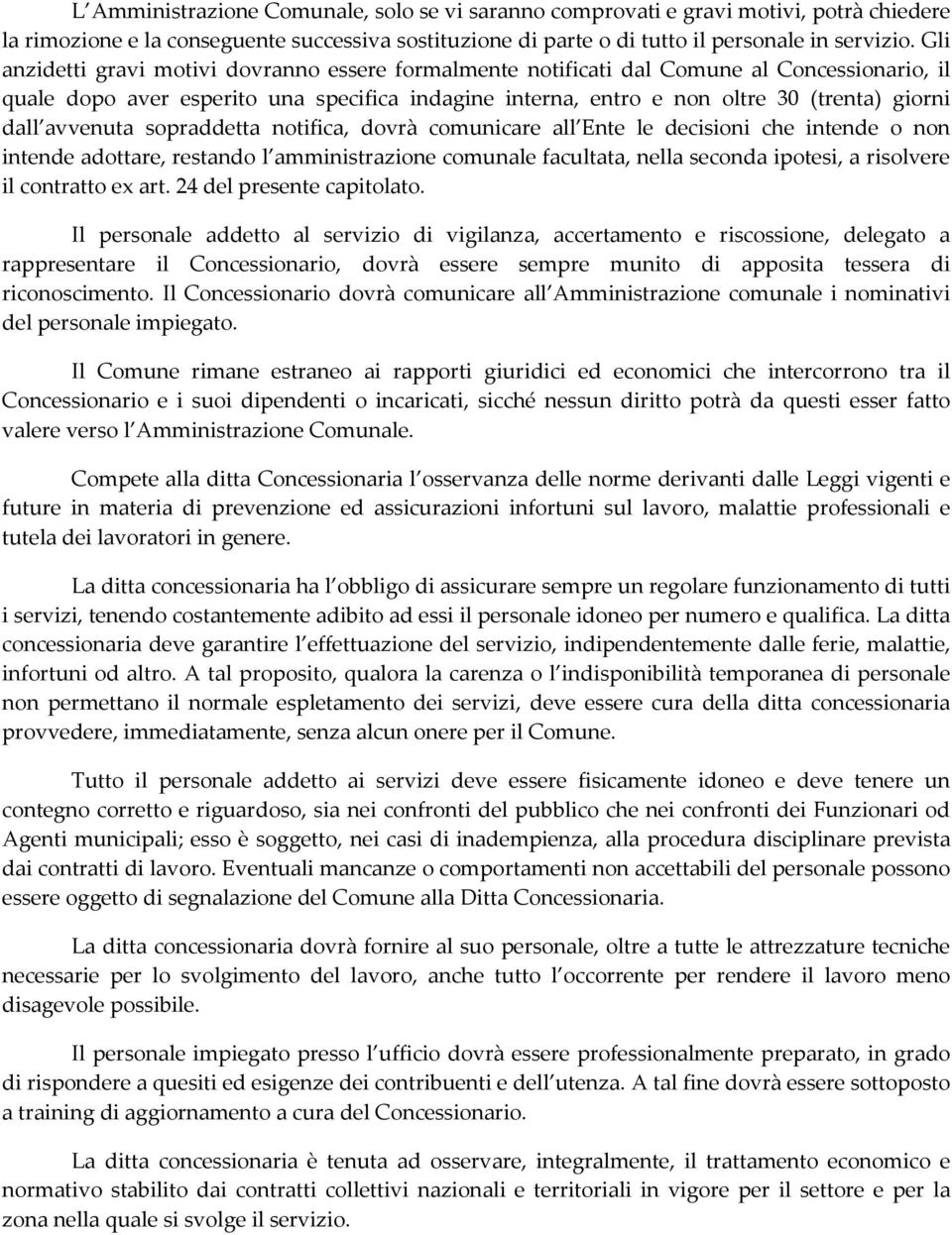 avvenuta sopraddetta notifica, dovrà comunicare all Ente le decisioni che intende o non intende adottare, restando l amministrazione comunale facultata, nella seconda ipotesi, a risolvere il