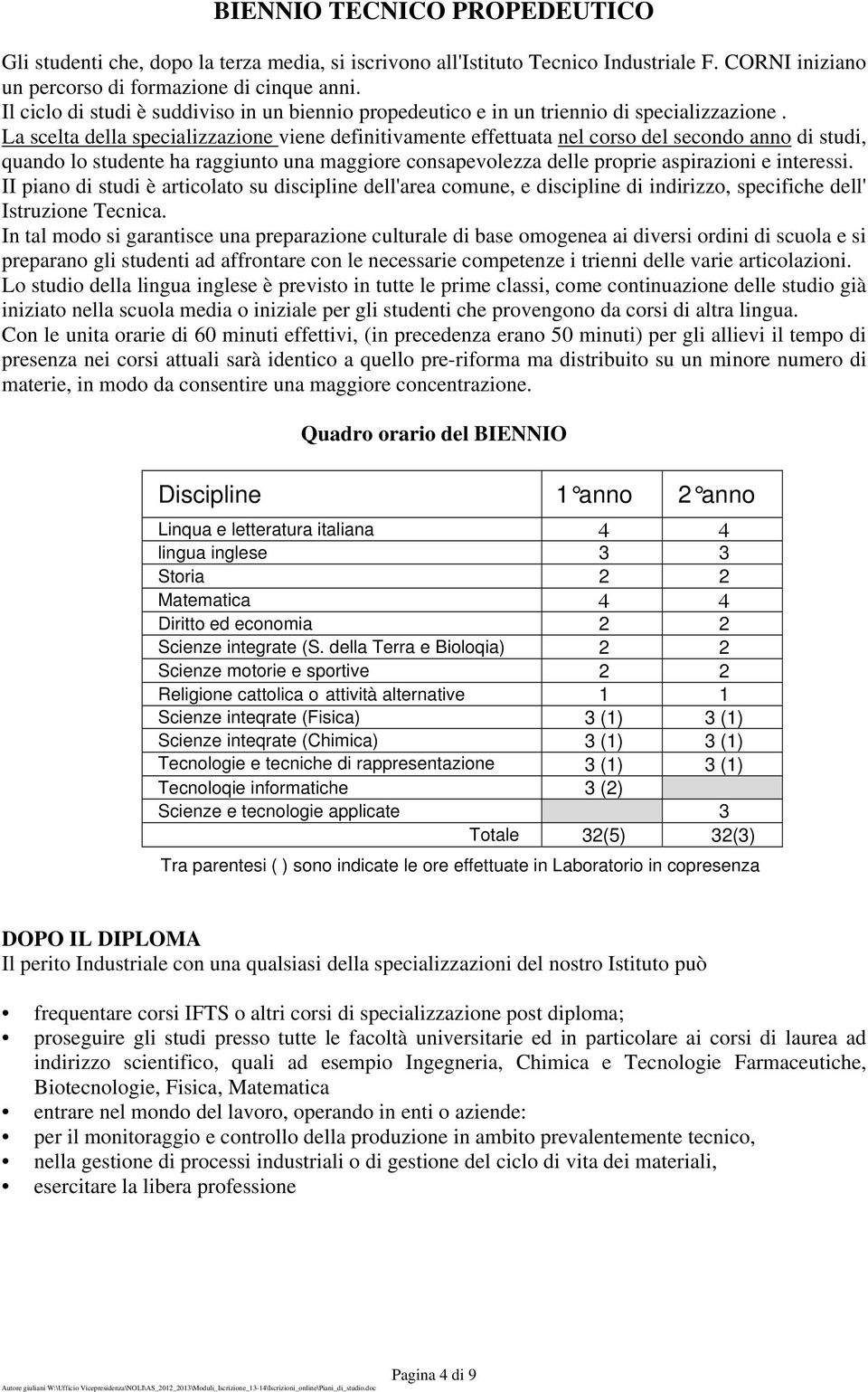 La scelta della specializzazione viene definitivamente effettuata nel corso del secondo anno di studi, quando lo studente ha raggiunto una maggiore consapevolezza delle proprie aspirazioni e