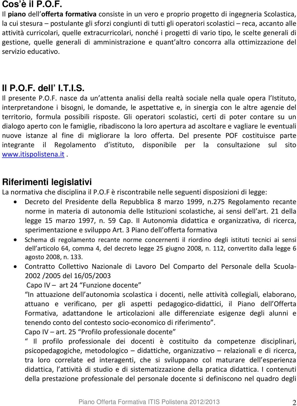 attività curricolari, quelle extracurricolari, nonché i progetti di vario tipo, le scelte generali di gestione, quelle generali di amministrazione e quant altro concorra alla ottimizzazione del