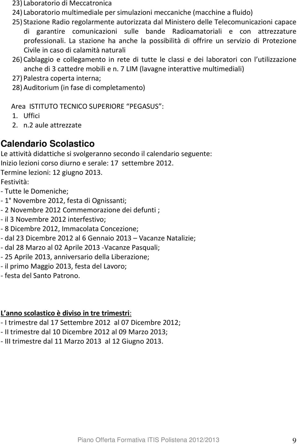 La stazione ha anche la possibilità di offrire un servizio di Protezione Civile in caso di calamità naturali 26) Cablaggio e collegamento in rete di tutte le classi e dei laboratori con l