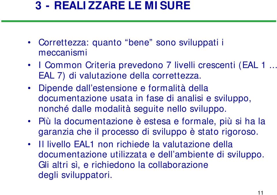 Dipende dall estensione e formalità della documentazione usata in fase di analisi e sviluppo, nonché dalle modalità seguite nello sviluppo.