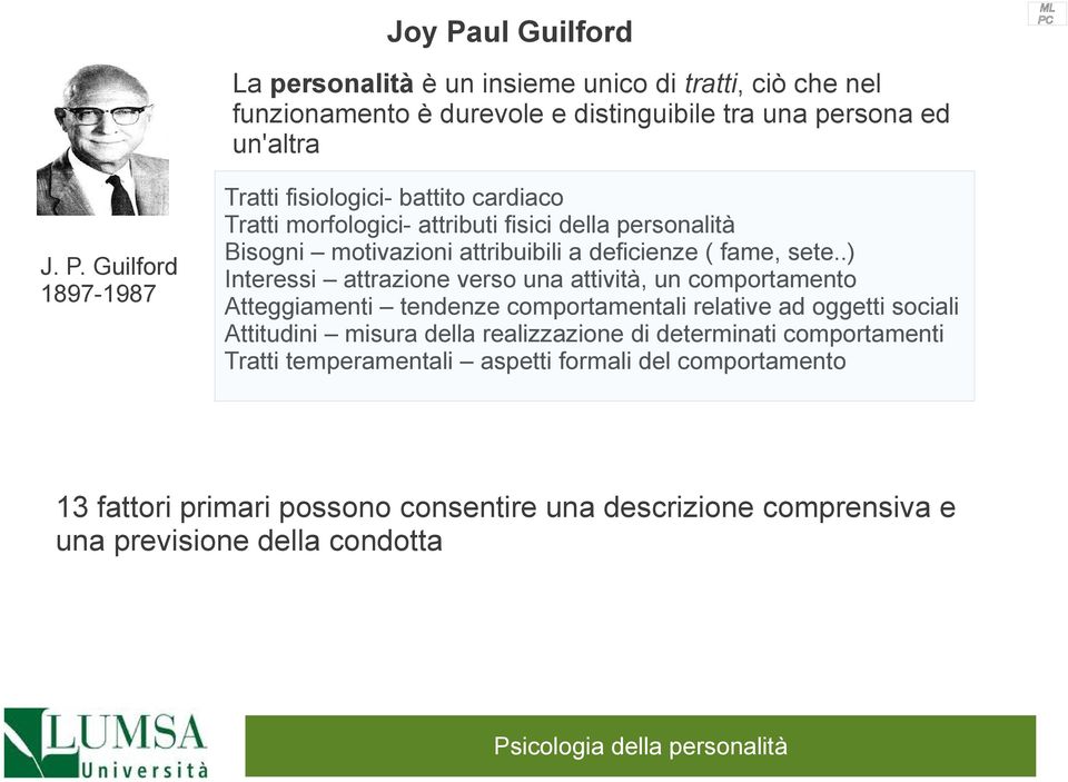 Guilford 1897-1987 Tratti fisiologici- battito cardiaco Tratti morfologici- attributi fisici della personalità Bisogni motivazioni attribuibili a deficienze ( fame,