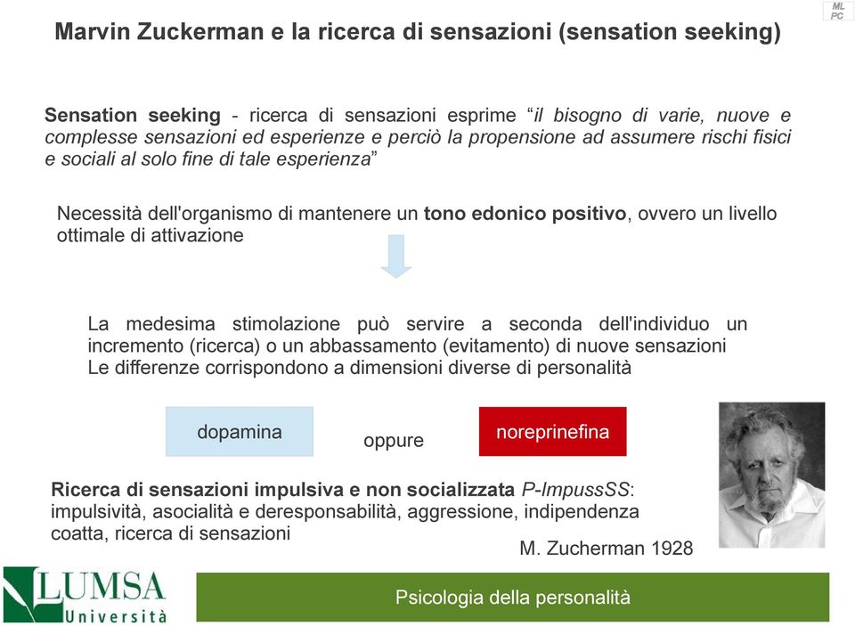 medesima stimolazione può servire a seconda dell'individuo un incremento (ricerca) o un abbassamento (evitamento) di nuove sensazioni Le differenze corrispondono a dimensioni diverse di