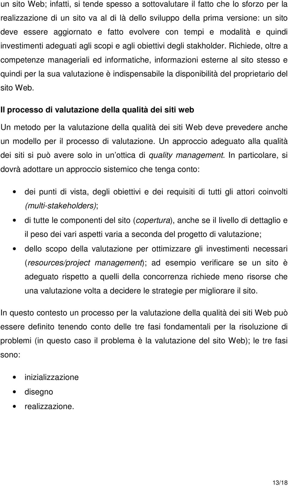 Richiede, oltre a competenze manageriali ed informatiche, informazioni esterne al sito stesso e quindi per la sua valutazione è indispensabile la disponibilità del proprietario del sito Web.