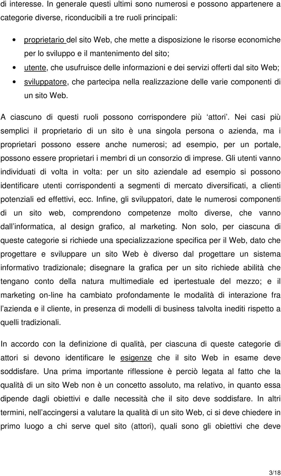 lo sviluppo e il mantenimento del sito; utente, che usufruisce delle informazioni e dei servizi offerti dal sito Web; sviluppatore, che partecipa nella realizzazione delle varie componenti di un sito