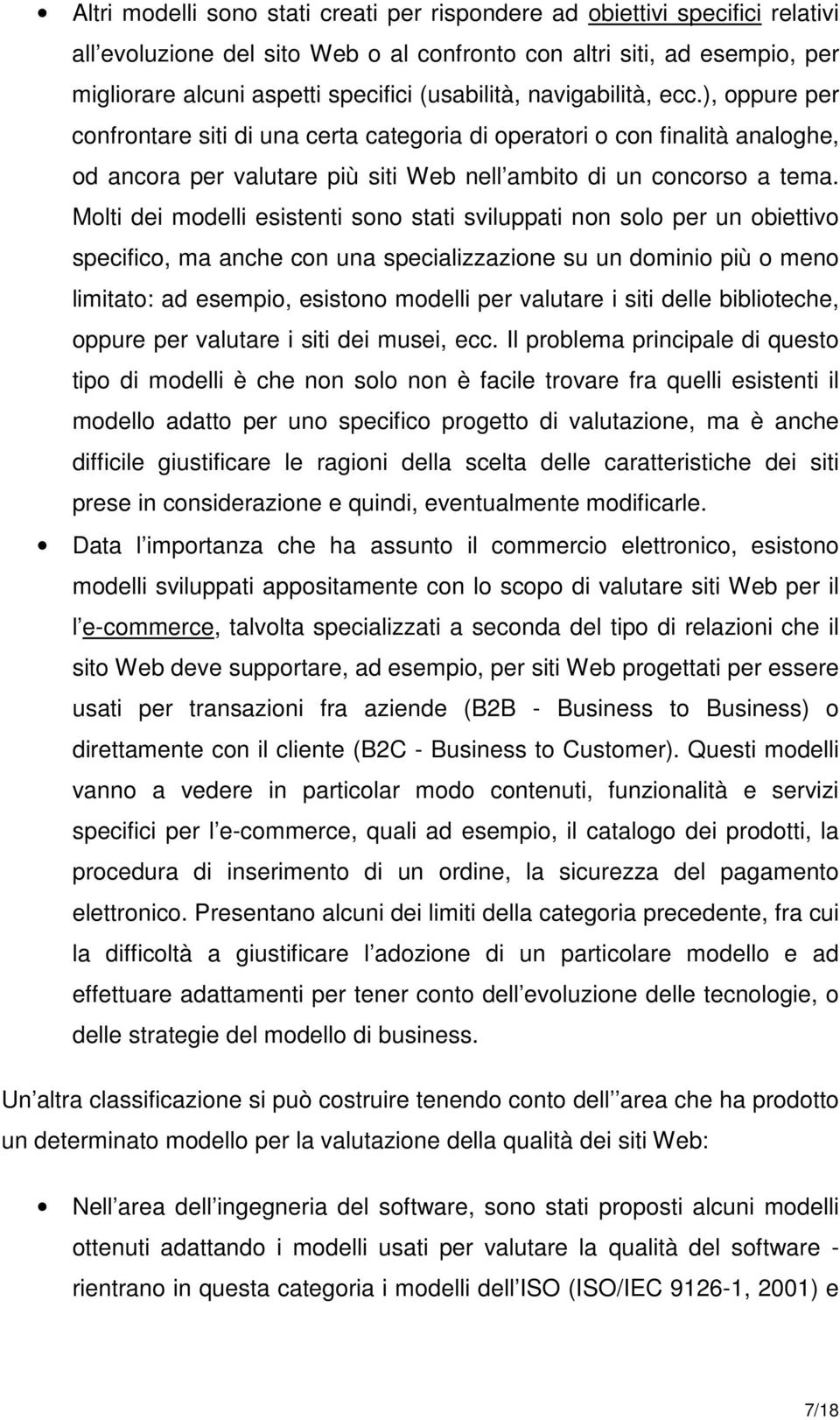 Molti dei modelli esistenti sono stati sviluppati non solo per un obiettivo specifico, ma anche con una specializzazione su un dominio più o meno limitato: ad esempio, esistono modelli per valutare i