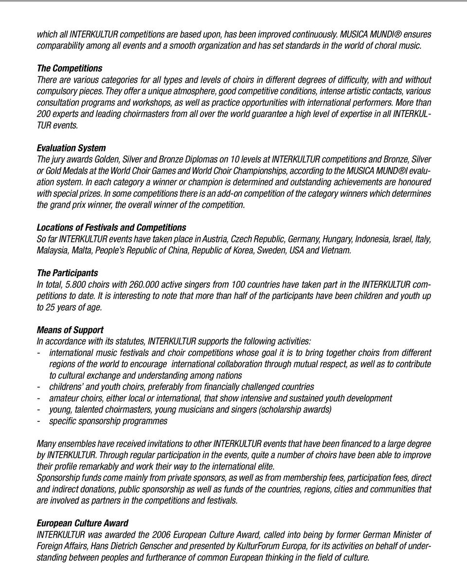 The Competitions There are various categories for all types and levels of choirs in different degrees of difficulty, with and without compulsory pieces.