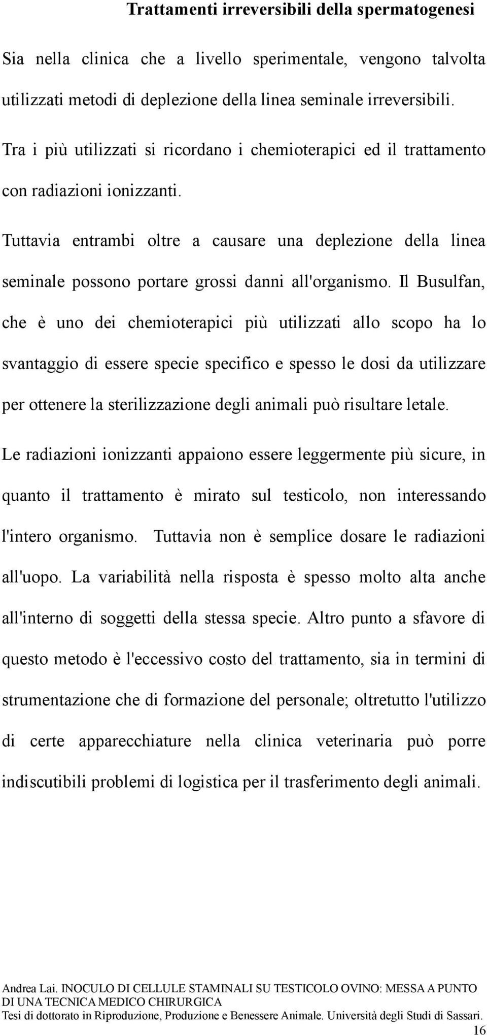 Tuttavia entrambi oltre a causare una deplezione della linea seminale possono portare grossi danni all'organismo.