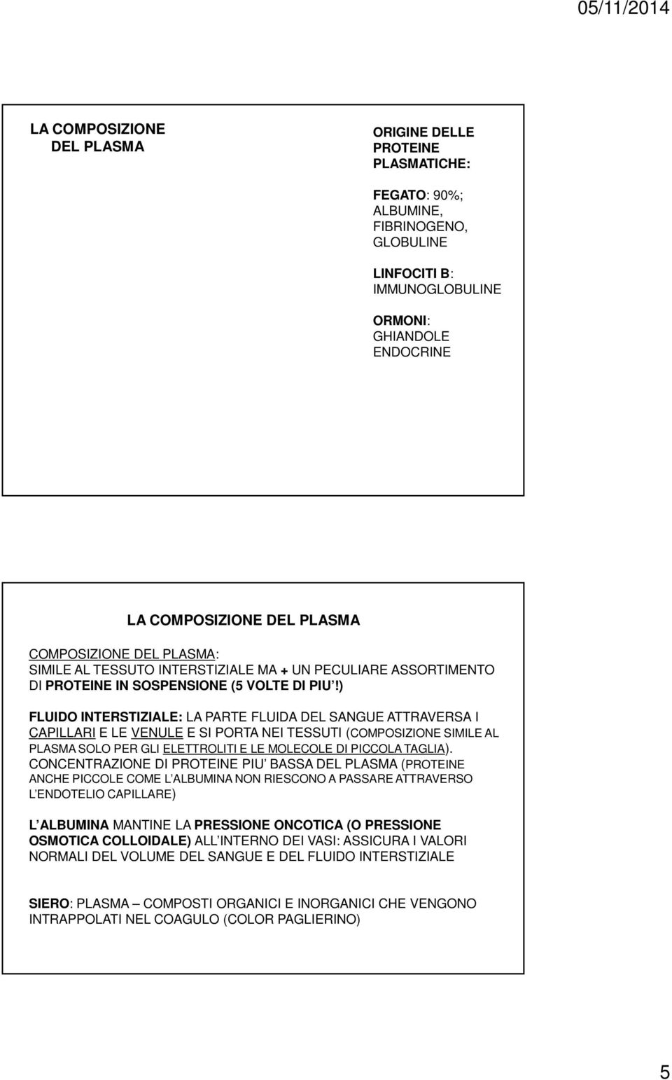 ) FLUIDO INTERSTIZIALE: LA PARTE FLUIDA DEL SANGUE ATTRAVERSA I CAPILLARI E LE VENULE E SI PORTA NEI TESSUTI (COMPOSIZIONE SIMILE AL PLASMA SOLO PER GLI ELETTROLITI E LE MOLECOLE DI PICCOLA TAGLIA).