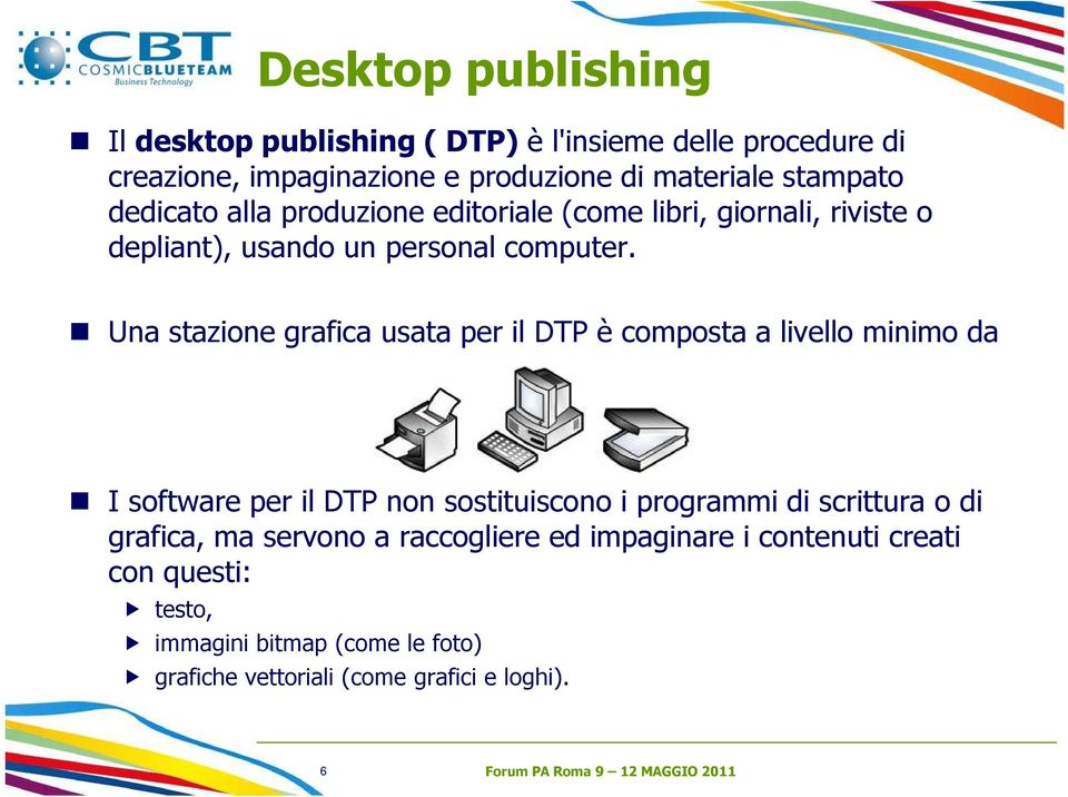 Una stazione grafica usata per il DTP è composta a livello minimo da I software per il DTP non sostituiscono i programmi di scrittura o