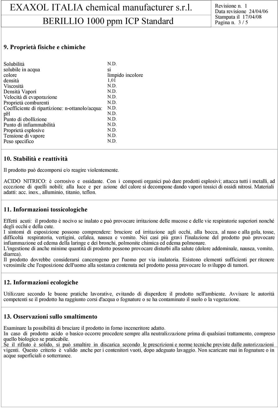 n-ottanolo/acqua: ph Punto di ebollizione Punto di infiammabilità Proprietà esplosive Tensione di vapore Peso specifico 10. Stabilità e reattività Il prodotto può decomporsi e/o reagire violentemente.