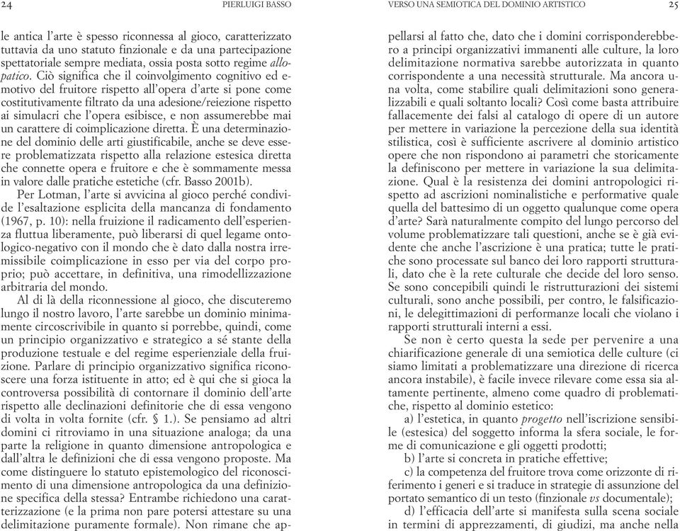 Ciò significa che il coinvolgimento cognitivo ed e- motivo del fruitore rispetto all opera d arte si pone come costitutivamente filtrato da una adesione/reiezione rispetto ai simulacri che l opera