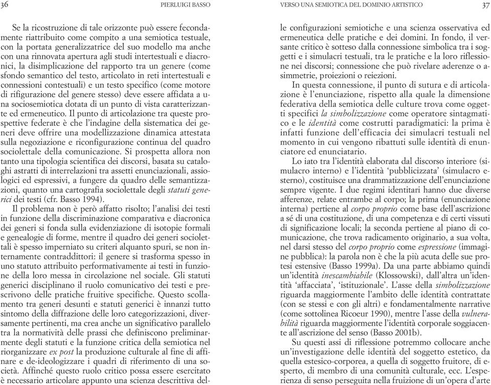 in reti intertestuali e connessioni contestuali) e un testo specifico (come motore di rifigurazione del genere stesso) deve essere affidata a u- na sociosemiotica dotata di un punto di vista