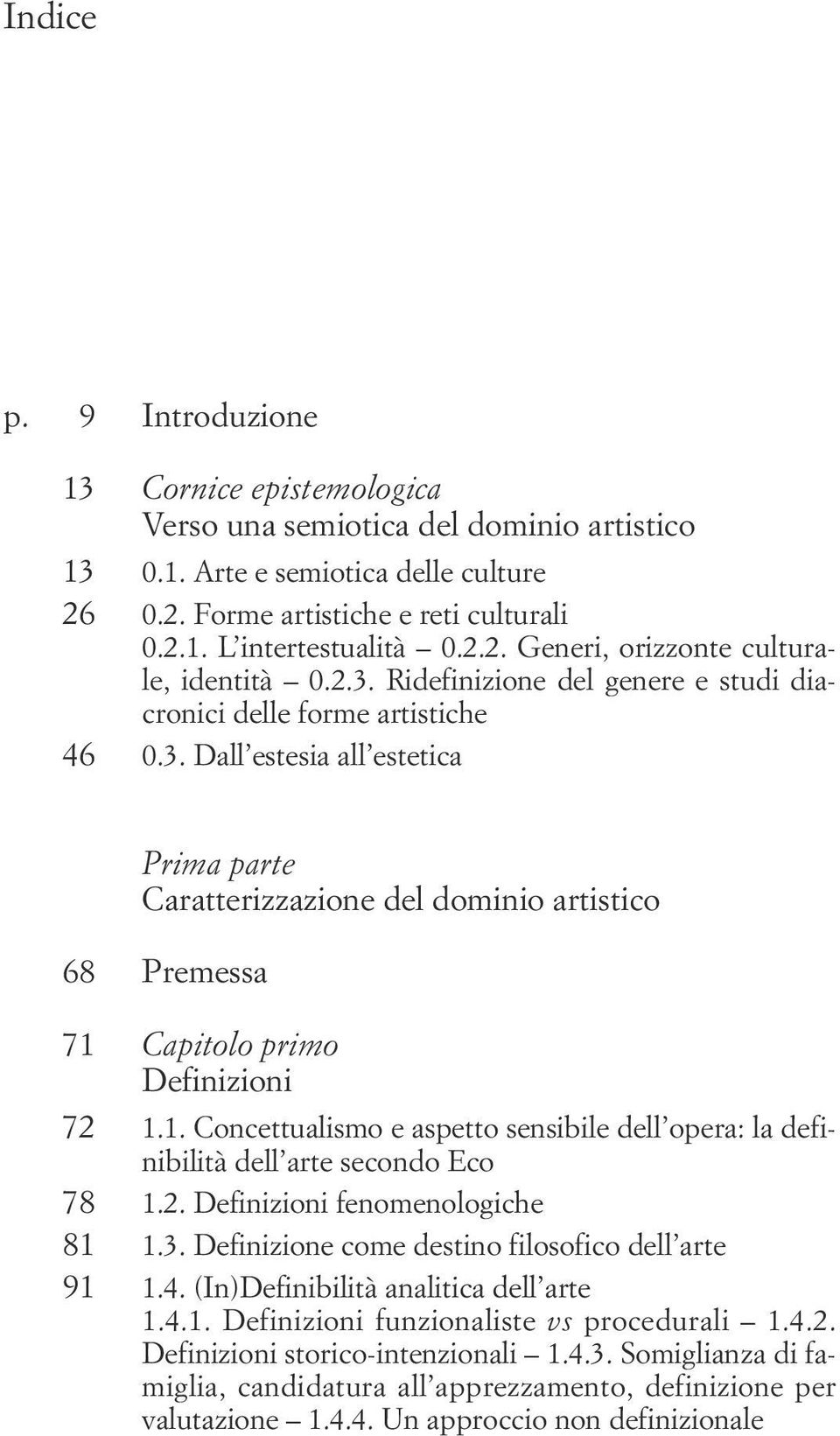 1. Concettualismo e aspetto sensibile dell opera: la definibilità dell arte secondo Eco 78 1.2. Definizioni fenomenologiche 81 1.3. Definizione come destino filosofico dell arte 91 1.4.