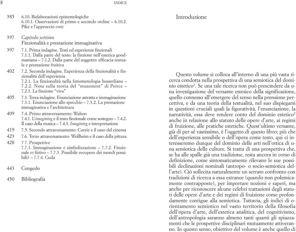 Esperienza della finzionalità e finzionalità dell esperienza 7.2.1. La finzionalità nella fenomenologia husserliana 7.2.2. Nota sulla teoria del musement di Peirce 7.2.3. La finzione viva 405 7.3. Terza indagine.