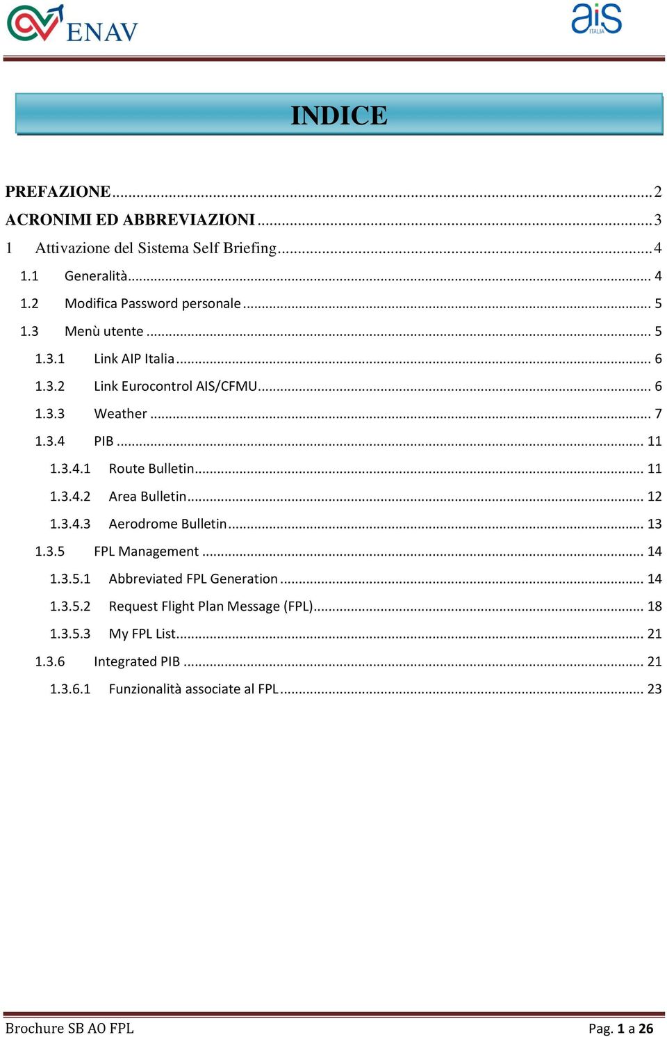 .. 11 1.3.4.2 Area Bulletin... 12 1.3.4.3 Aerodrome Bulletin... 13 1.3.5 FPL Management... 14 1.3.5.1 Abbreviated FPL Generation... 14 1.3.5.2 Request Flight Plan Message (FPL).