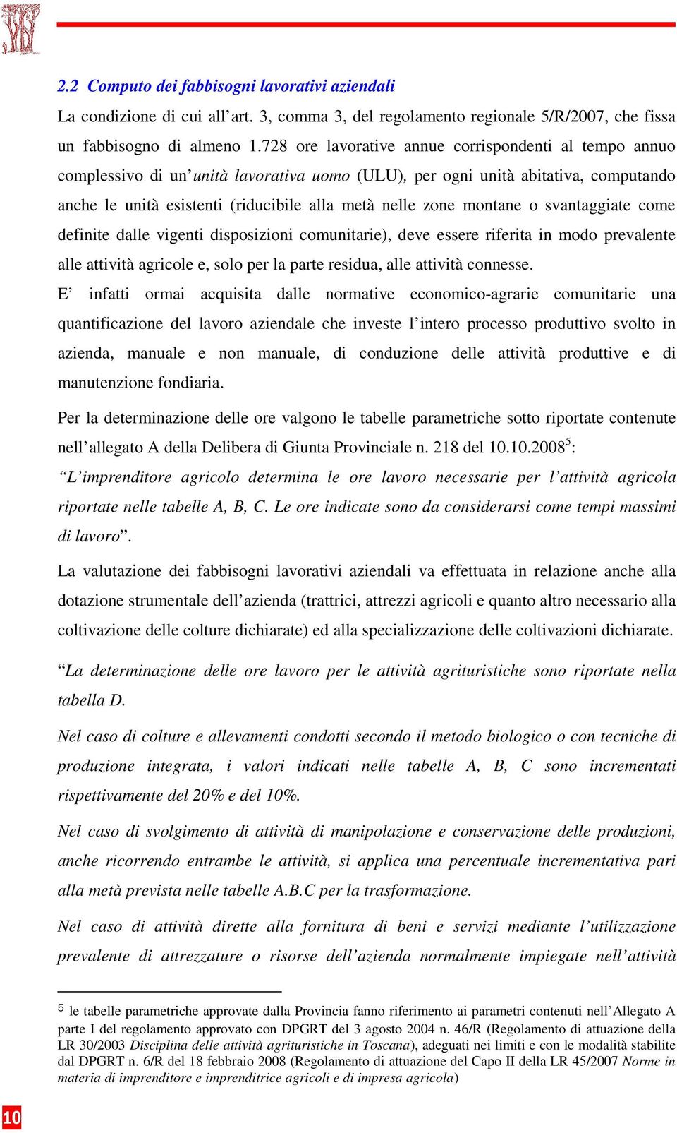 montane o svantaggiate come definite dalle vigenti disposizioni comunitarie), deve essere riferita in modo prevalente alle attività agricole e, solo per la parte residua, alle attività connesse.