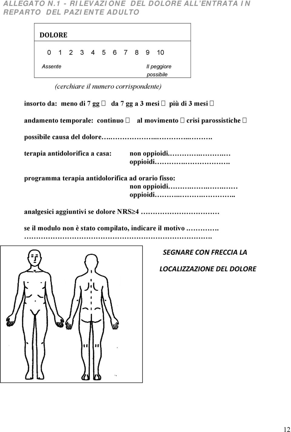 corrispondente) insorto da: meno di 7 gg da 7 gg a 3 mesi più di 3 mesi andamento temporale: continuo al movimento crisi parossistiche possibile causa del