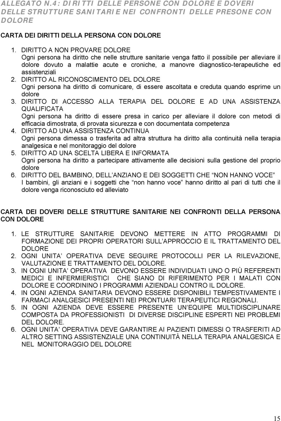 diagnostico-terapeutiche ed assistenziali 2. DIRITTO AL RICONOSCIMENTO DEL DOLORE Ogni persona ha diritto di comunicare, di essere ascoltata e creduta quando esprime un dolore 3.