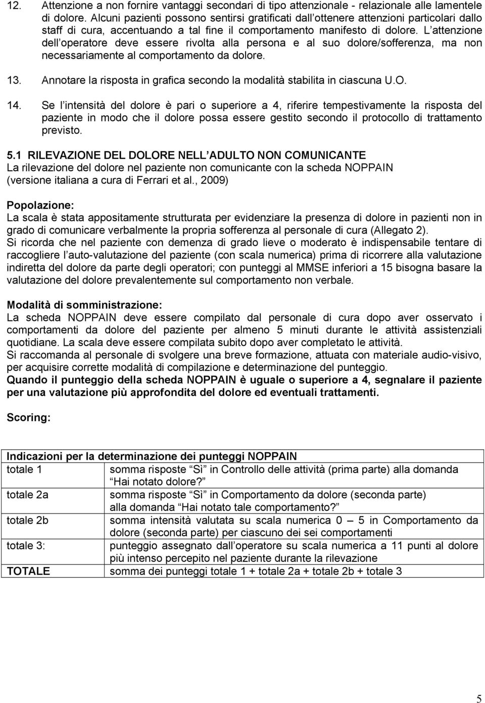 L attenzione dell operatore deve essere rivolta alla persona e al suo dolore/sofferenza, ma non necessariamente al comportamento da dolore. 13.