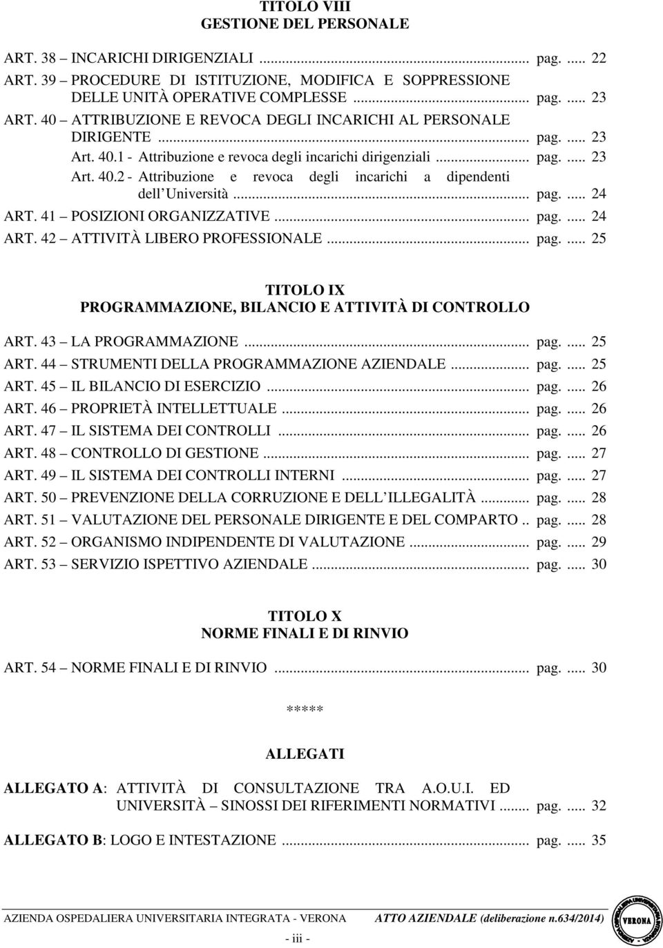 .. pag.... 24 ART. 41 POSIZIONI ORGANIZZATIVE... pag.... 24 ART. 42 ATTIVITÀ LIBERO PROFESSIONALE... pag.... 25 TITOLO IX PROGRAMMAZIONE, BILANCIO E ATTIVITÀ DI CONTROLLO ART. 43 LA PROGRAMMAZIONE.