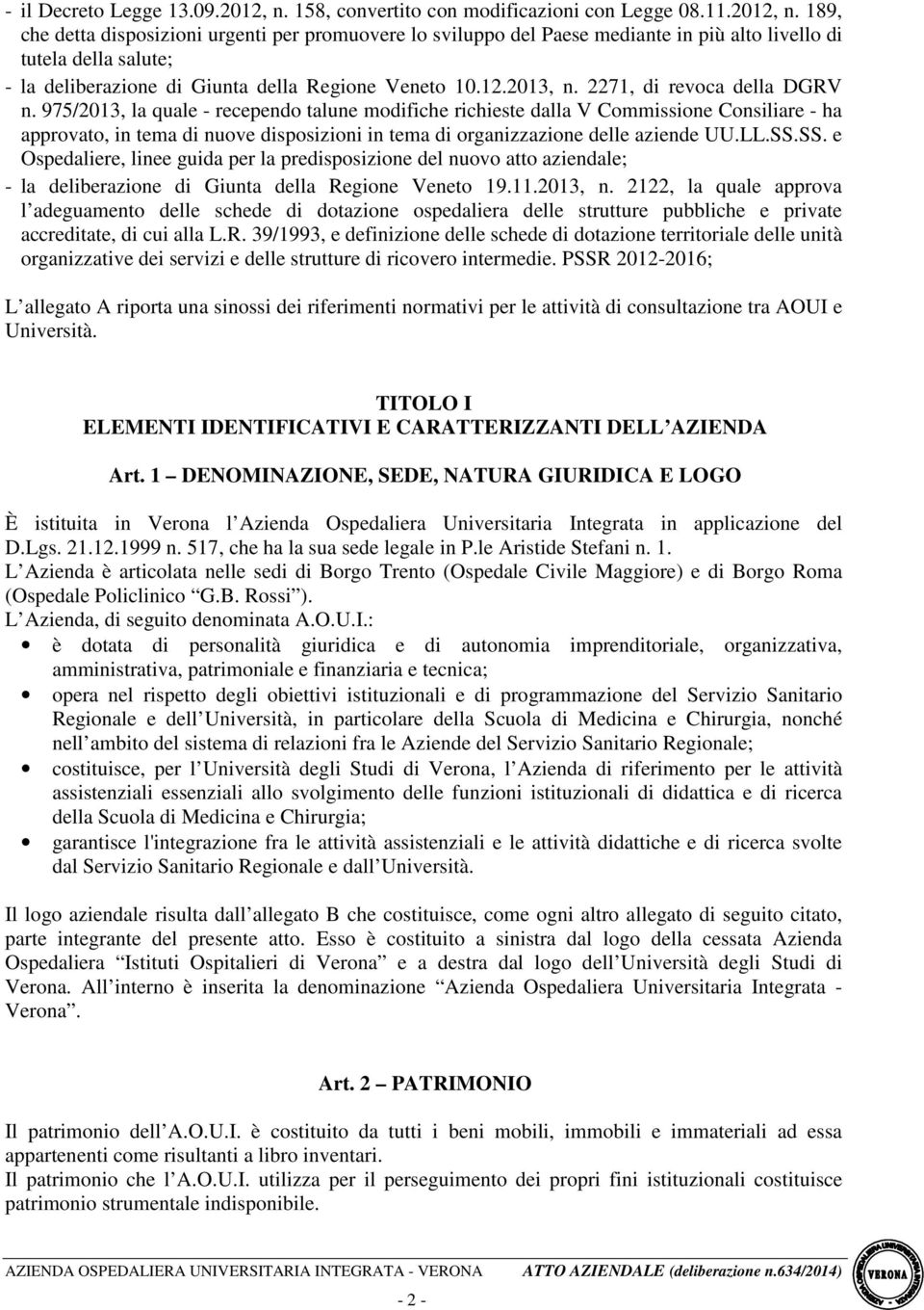 189, che detta disposizioni urgenti per promuovere lo sviluppo del Paese mediante in più alto livello di tutela della salute; - la deliberazione di Giunta della Regione Veneto 10.12.2013, n.