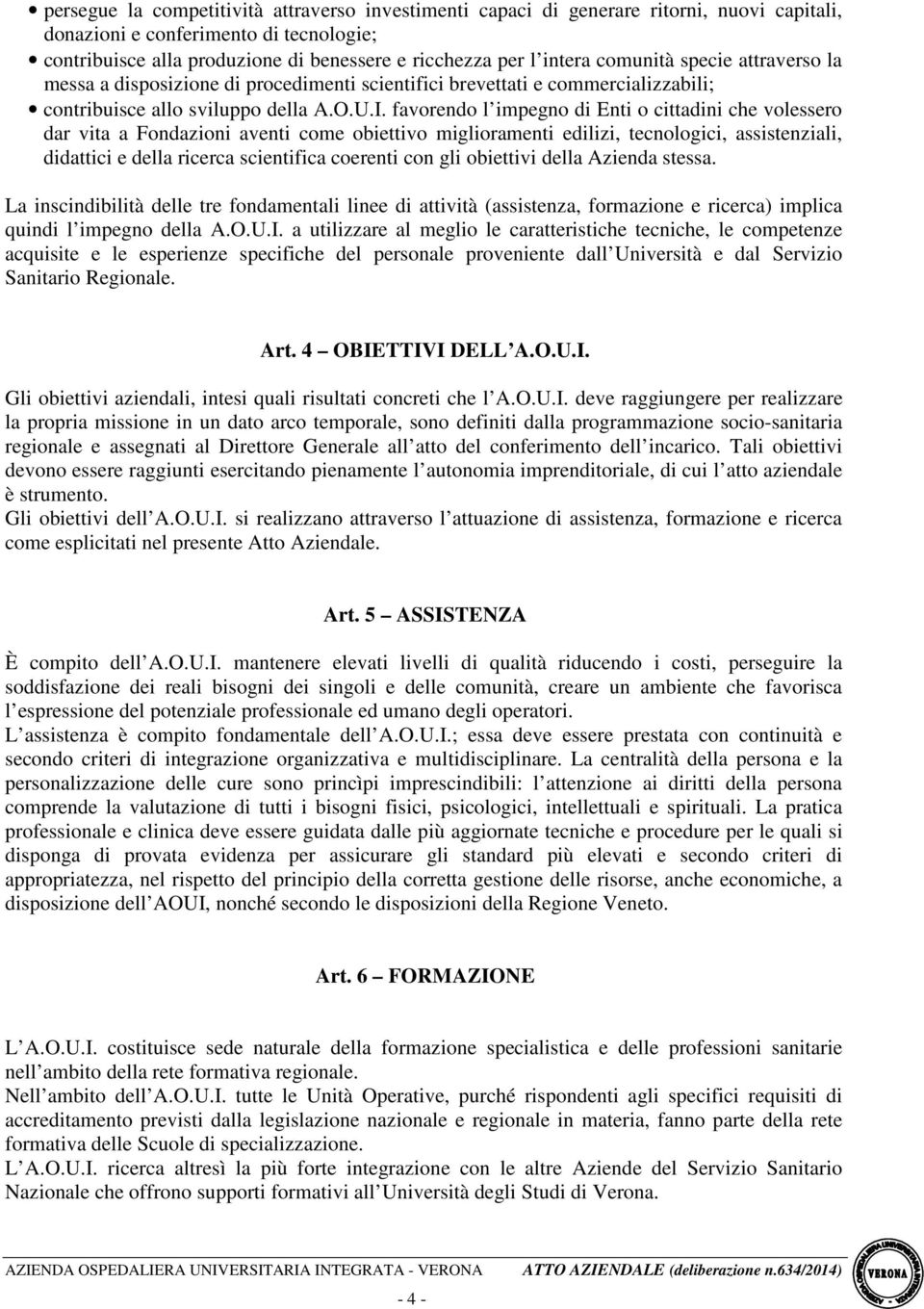 favorendo l impegno di Enti o cittadini che volessero dar vita a Fondazioni aventi come obiettivo miglioramenti edilizi, tecnologici, assistenziali, didattici e della ricerca scientifica coerenti con