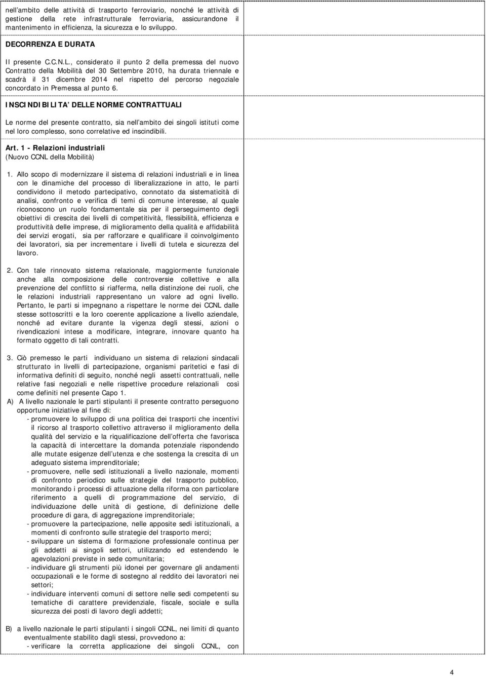 , considerato il punto 2 della premessa del nuovo Contratto della Mobilità del 30 Settembre 2010, ha durata triennale e scadrà il 31 dicembre 2014 nel rispetto del percorso negoziale concordato in