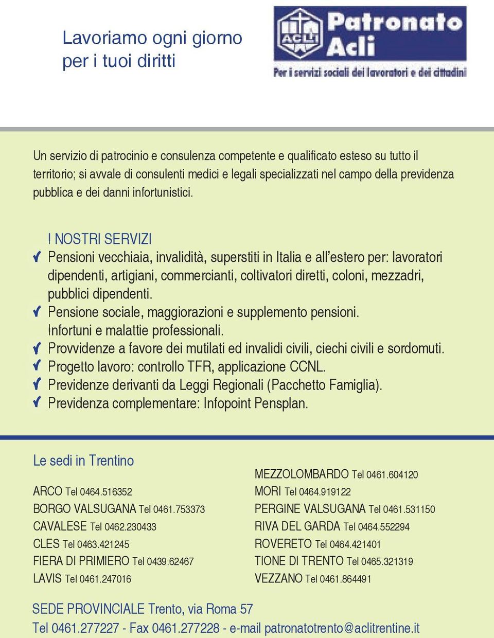 I NOSTRI SERVIZI Pensioni vecchiaia, invalidità, superstiti in Italia e all estero per: lavoratori dipendenti, artigiani, commercianti, coltivatori diretti, coloni, mezzadri, pubblici dipendenti.