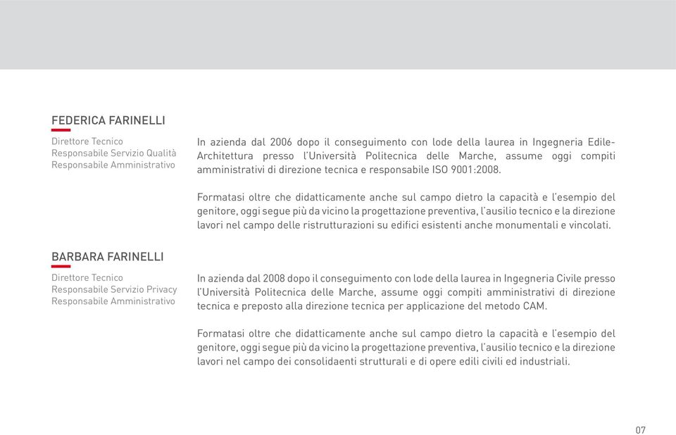 Formatasi oltre che didatticamente anche sul campo dietro la capacità e l esempio del genitore, oggi segue più da vicino la progettazione preventiva, l ausilio tecnico e la direzione lavori nel campo