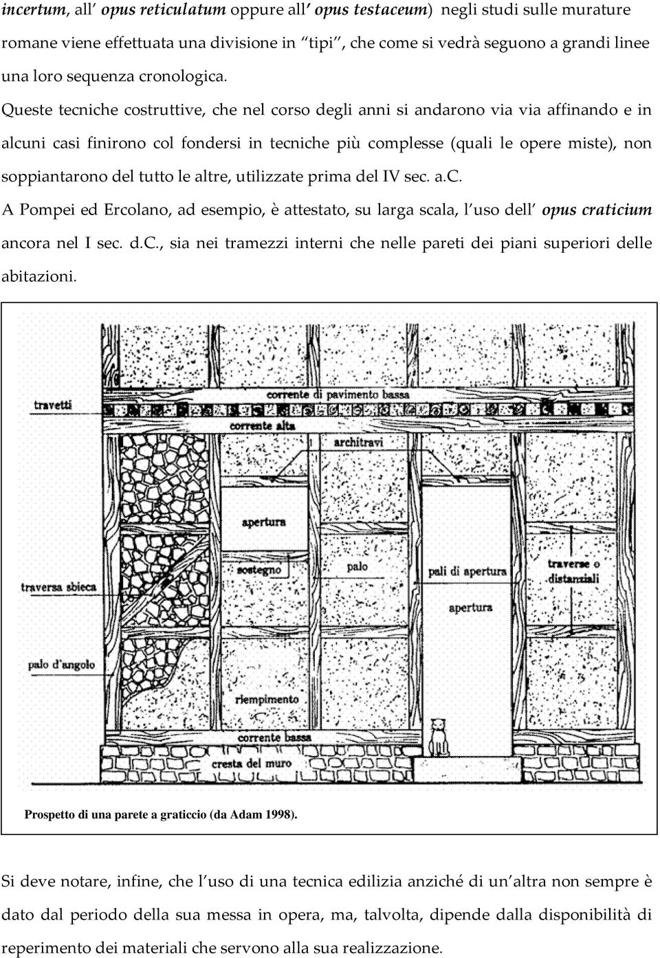 Queste tecniche costruttive, che nel corso degli anni si andarono via via affinando e in alcuni casi finirono col fondersi in tecniche più complesse (quali le opere miste), non soppiantarono del