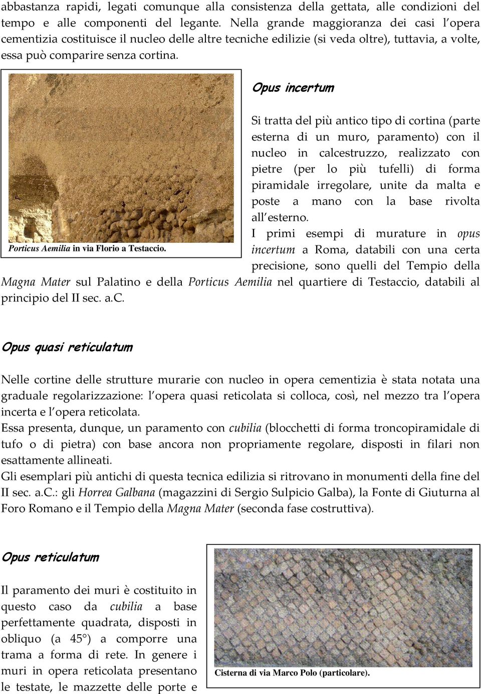 Opus incertum Si tratta del più antico tipo di cortina (parte esterna di un muro, paramento) con il nucleo in calcestruzzo, realizzato con pietre (per lo più tufelli) di forma piramidale irregolare,