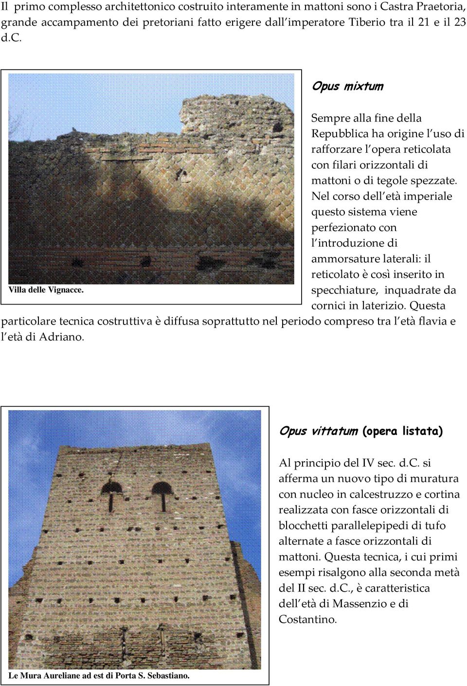 specchiature, inquadrate da cornici in laterizio. Questa particolare tecnica costruttiva è diffusa soprattutto nel periodo compreso tra l età flavia e l età di Adriano.