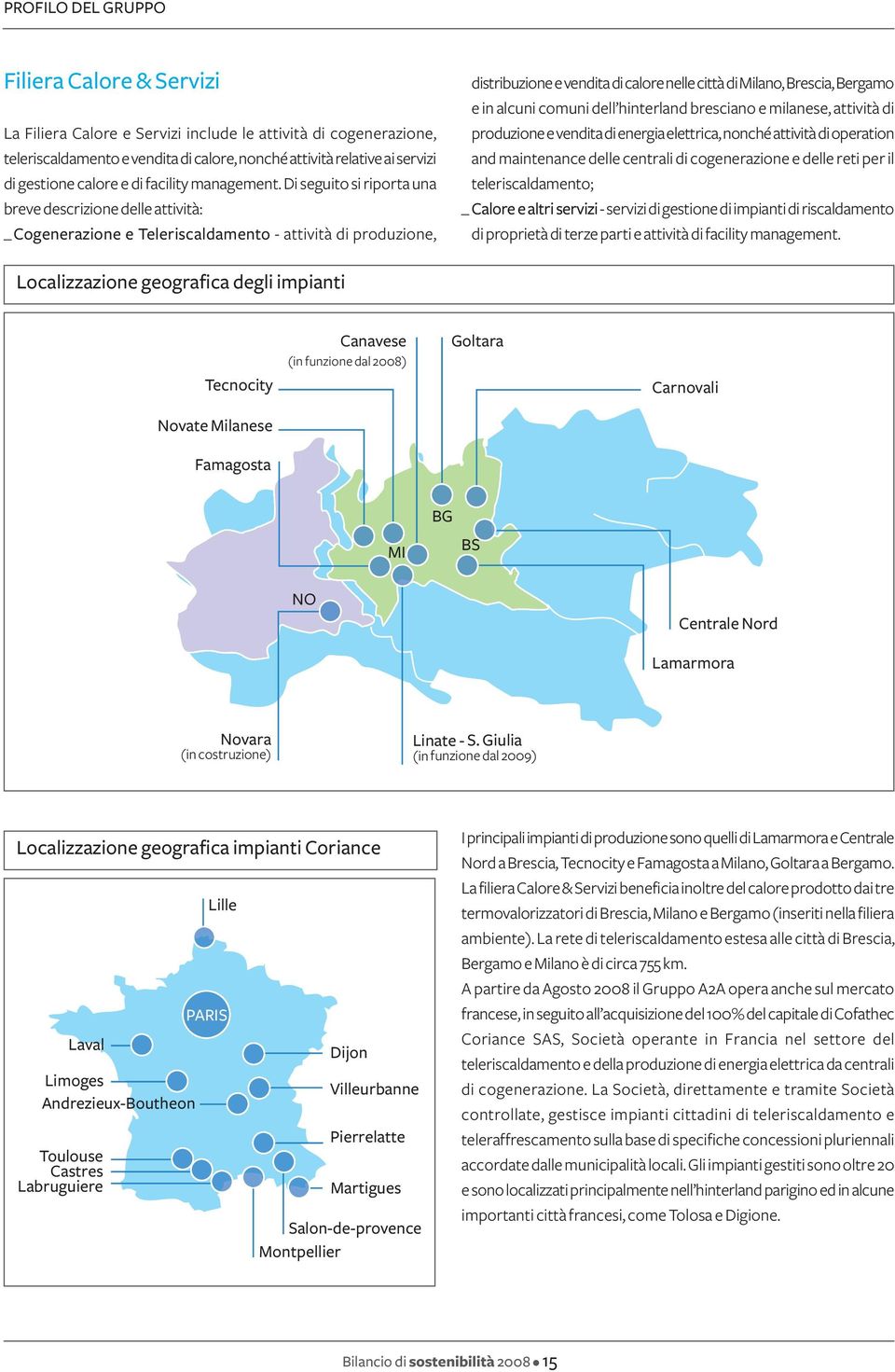 Di seguito si riporta una breve descrizione delle attività: _ Cogenerazione e Teleriscaldamento - attività di produzione, distribuzione e vendita di calore nelle città di Milano, Brescia, Bergamo e