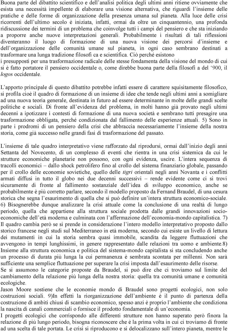 Alla luce delle crisi ricorrenti dell ultimo secolo è iniziata, infatti, ormai da oltre un cinquantennio, una profonda ridiscussione dei termini di un problema che coinvolge tutti i campi del