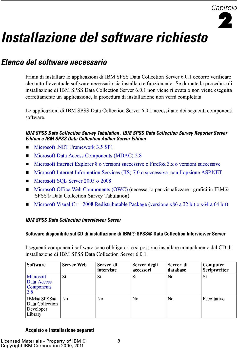 1 non viene rilevata o non viene eseguita correttamente un applicazione, la procedura di installazione non verrà completata. Le applicazioni di IBM SPSS Data Collection Server 6.0.