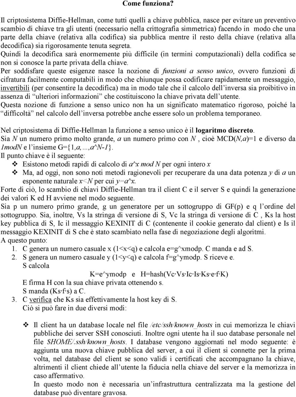 una parte della chiave (relativa alla codifica) sia pubblica mentre il resto della chiave (relativa alla decodifica) sia rigorosamente tenuta segreta.