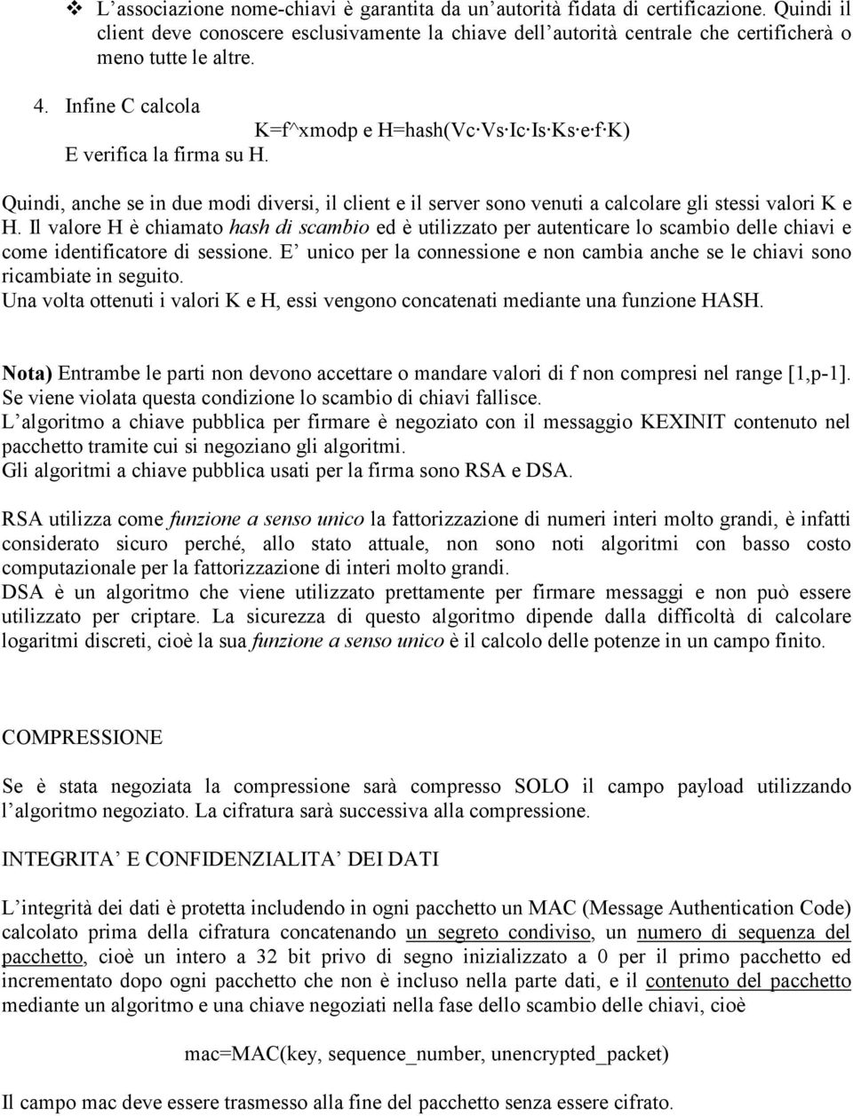 Il valore H è chiamato hash di scambio ed è utilizzato per autenticare lo scambio delle chiavi e come identificatore di sessione.