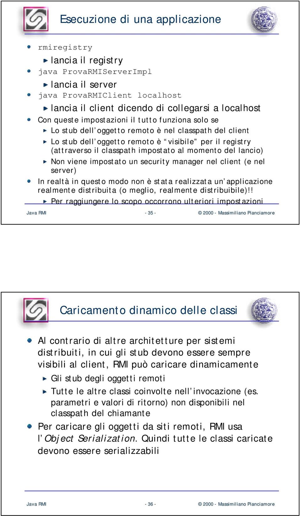 lancio) Non viene impostato un security manager nel client (e nel server) In realtà in questo modo non è stata realizzata un applicazione realmente distribuita (o meglio, realmente distribuibile)!