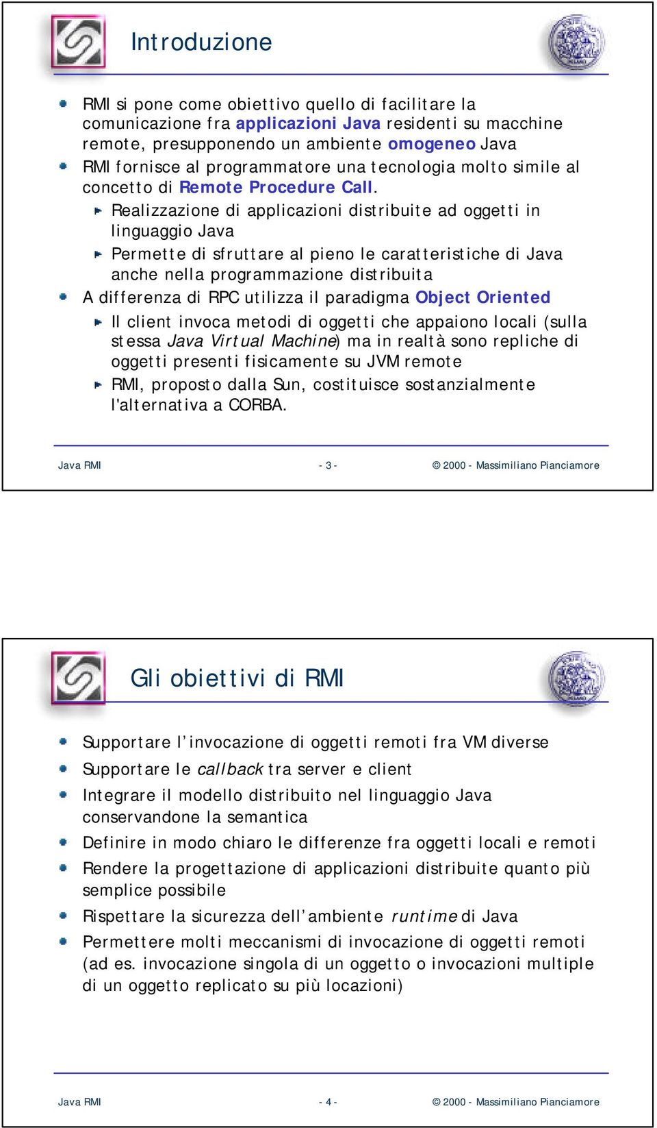 Realizzazione di applicazioni distribuite ad oggetti in linguaggio Java Permette di sfruttare al pieno le caratteristiche di Java anche nella programmazione distribuita A differenza di RPC utilizza