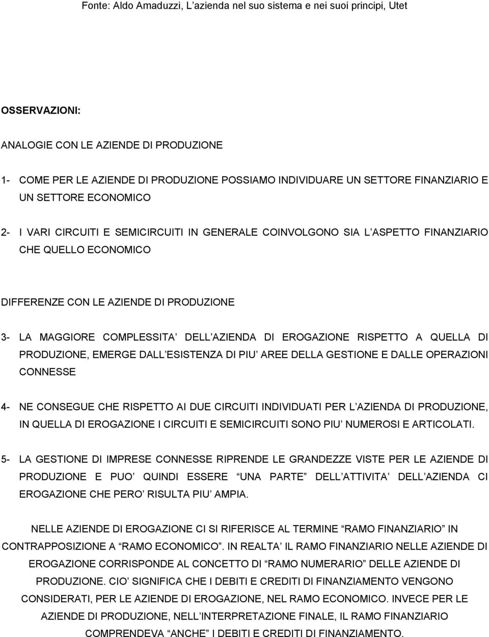 COMPLESSITA DELL AZIENDA DI EROGAZIONE RISPETTO A QUELLA DI PRODUZIONE, EMERGE DALL ESISTENZA DI PIU AREE DELLA GESTIONE E DALLE OPERAZIONI CONNESSE 4- NE CONSEGUE CHE RISPETTO AI DUE CIRCUITI